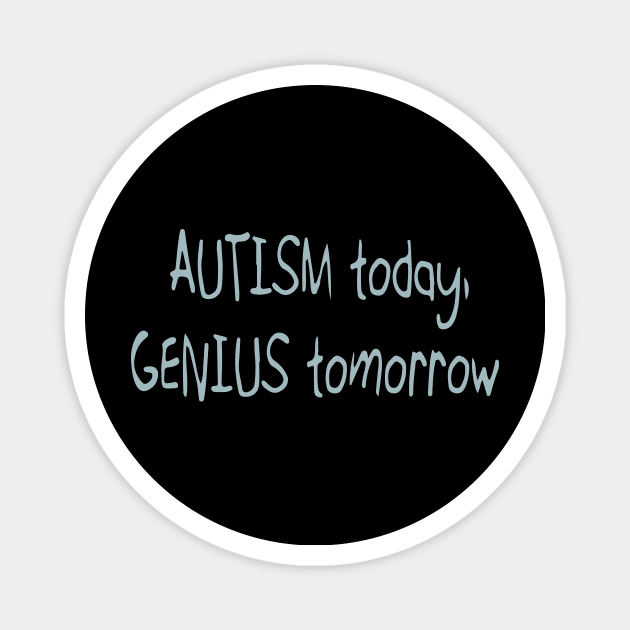 'Autistic today. Genius tomorrow.' Autism Awareness Shirt Magnet by ourwackyhome